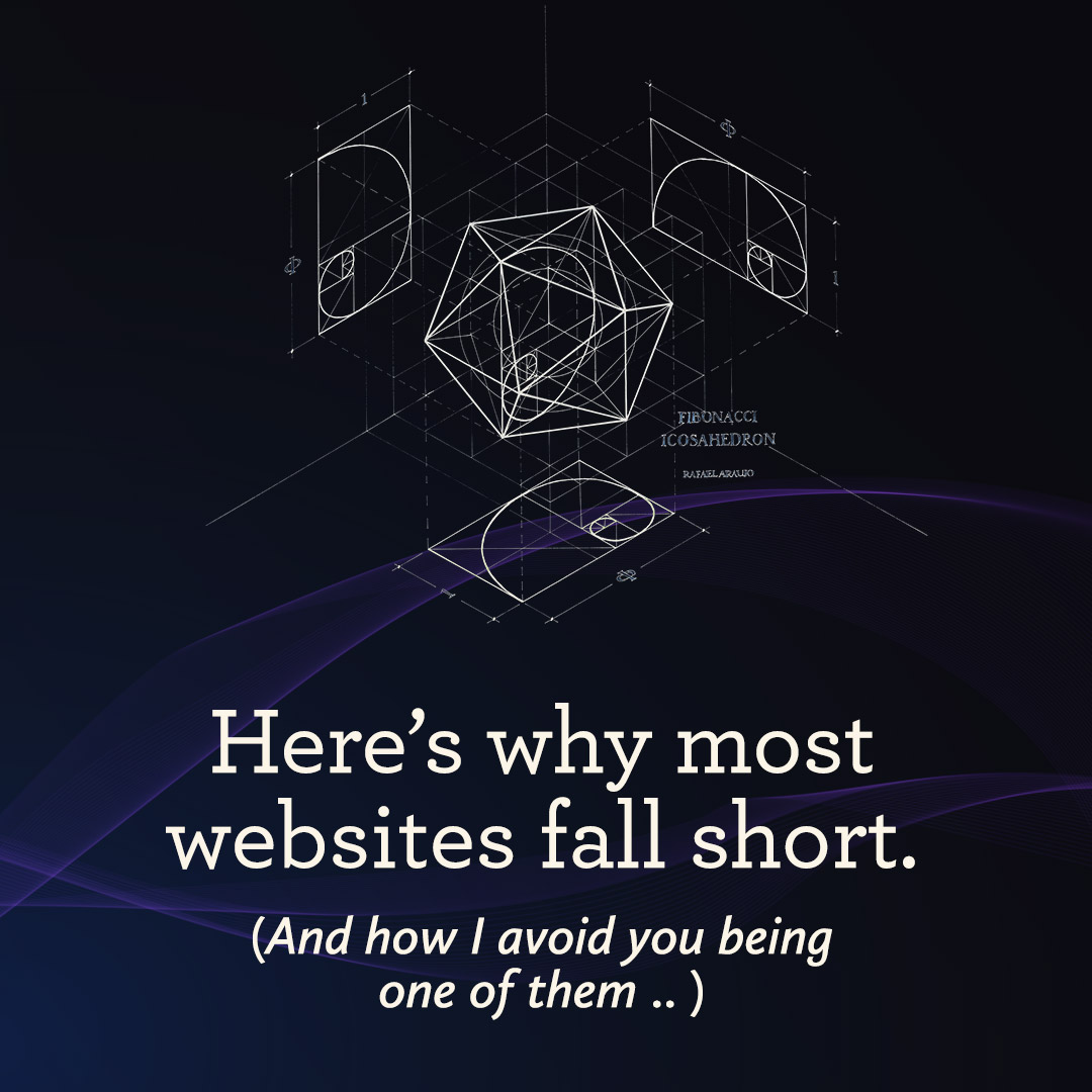 Here’s why most websites fall short. (And how I avoid you being one of them .. )